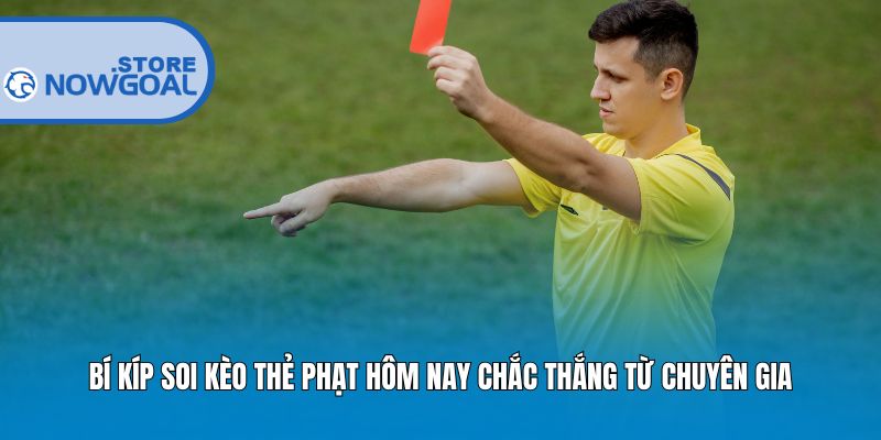 Bí kíp soi kèo thẻ phạt hôm nay chắc thắng từ chuyên gia