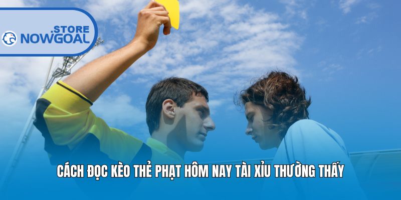 Cách đọc kèo thẻ phạt hôm nay Tài Xỉu thường thấy