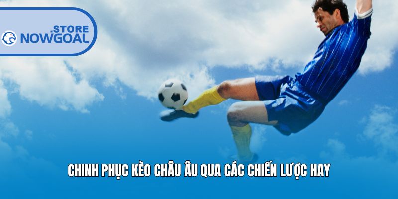 Chinh phục kèo Châu Âu qua các chiến lược hay