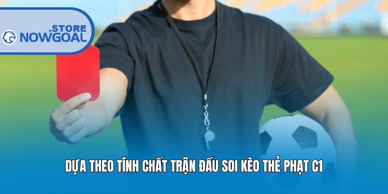 Dựa theo tính chất trận đấu soi kèo thẻ phạt C1