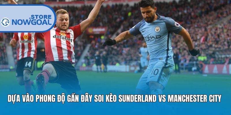 Dựa vào phong độ gần đây soi kèo Sunderland vs Manchester City 