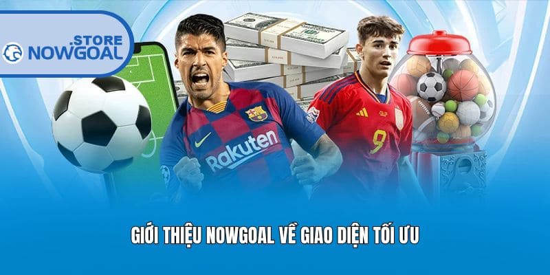 Giới thiệu Nowgoal về giao diện tối ưu