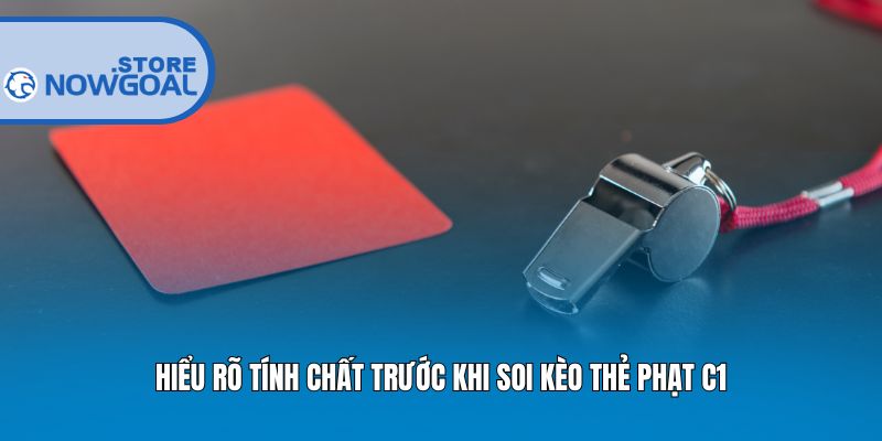 Hiểu rõ tính chất trước khi soi kèo thẻ phạt C1
