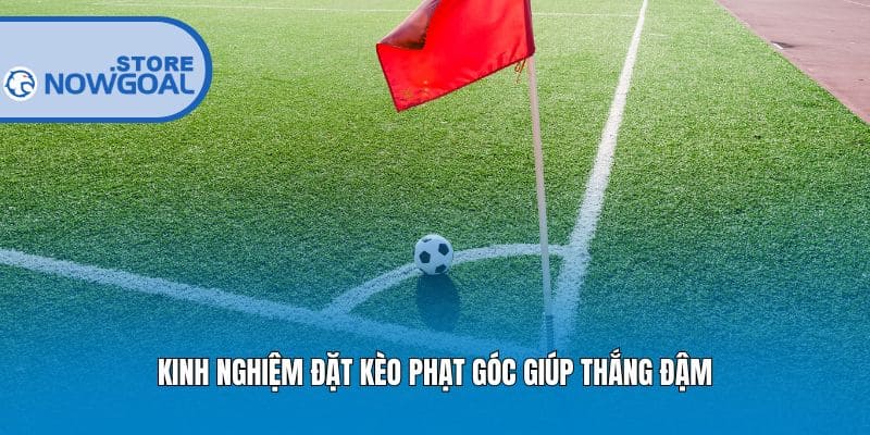Kinh nghiệm đặt kèo phạt góc giúp thắng đậm