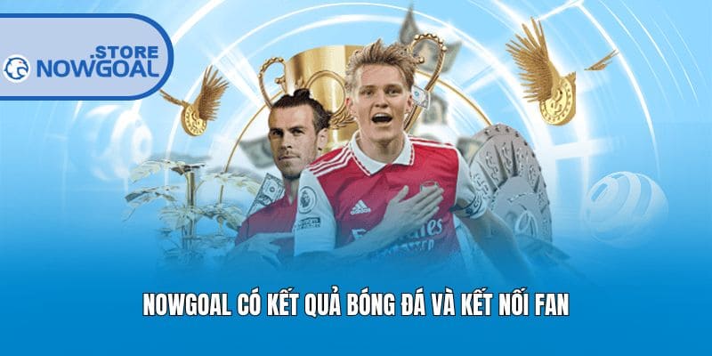 Nowgoal có kết quả bóng đá và kết nối fan