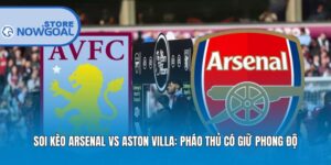 Soi Kèo Arsenal Vs Aston Villa: Pháo Thủ Có Giữ Phong Độ