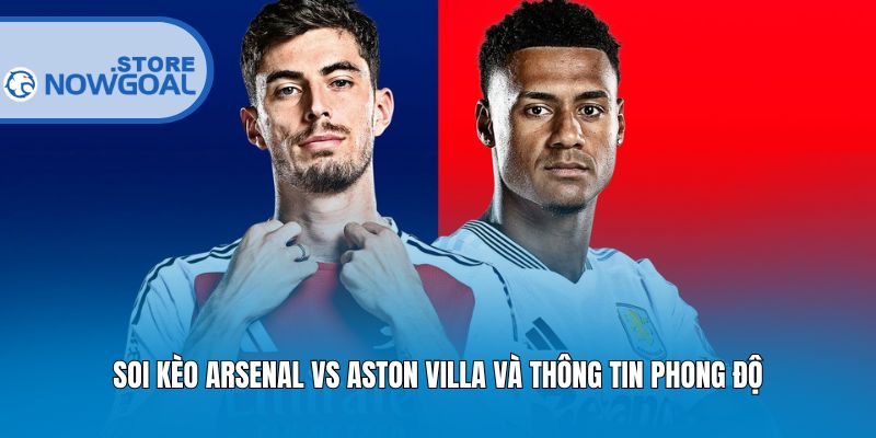 Soi kèo Arsenal vs Aston Villa và thông tin phong độ