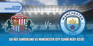 Soi Kèo Sunderland Vs Manchester City 03h00 Ngày 02/01