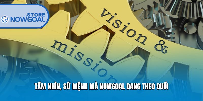 Tầm nhìn, sứ mệnh mà Nowgoal đang theo đuổi