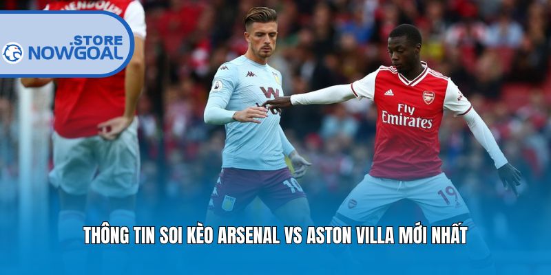Thông tin soi kèo Arsenal vs Aston Villa mới nhất