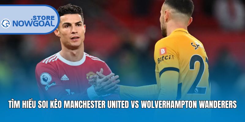 Tìm hiểu soi kèo Manchester United Vs Wolverhampton Wanderers