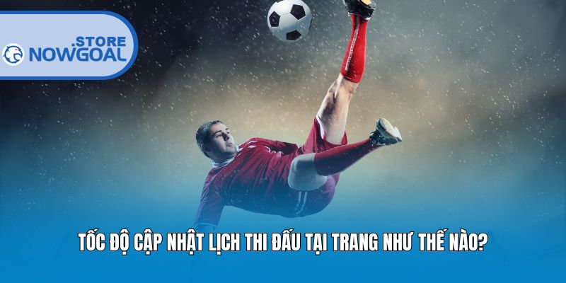 Tốc độ cập nhật lịch thi đấu tại trang như thế nào?