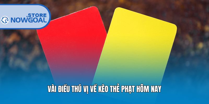 Vài điều thú vị về kèo thẻ phạt hôm nay